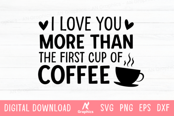 I Love You More Than the First Cup SVG